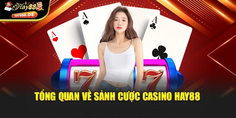 Tổng quan về sảnh cược Casino Hay88