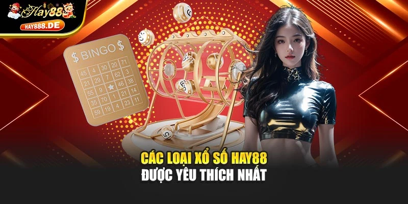 Các loại xổ số Hay88 được yêu thích nhất