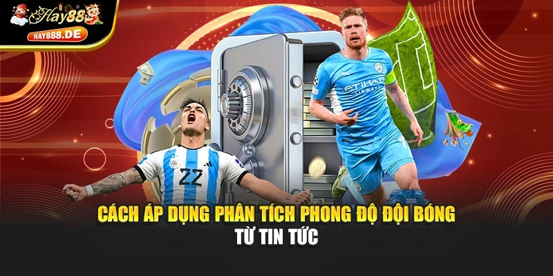 Cách áp dụng phân tích phong độ đội bóng từ tin tức