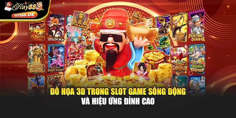 Đồ họa 3D trong slot game sống động và hiệu ứng đỉnh cao