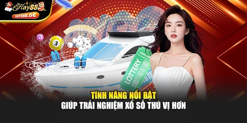 Tính năng nổi bật giúp trải nghiệm xổ số thú vị hơn